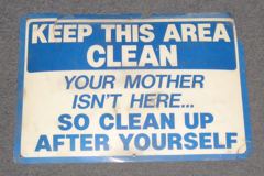 Sign-Keep This Area Clean Your Mother Isn't Here…. So Clean Up After, stock number S-0960